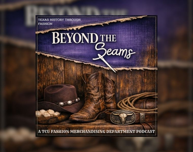 Beyond the Seams podcast artwork featuring a cowboy hat, boots, rope and Western belt buckle with the text “Texas History Through Fashion” and “A TCU Fashion Merchandising Department Podcast.”