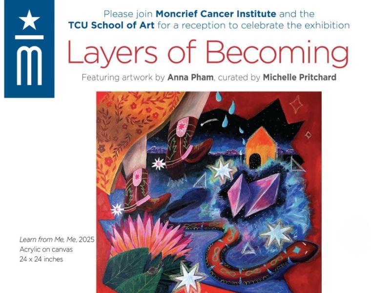 Layers of Becoming exhibition graphic featuring Anna Pham’s colorful painting Learn from Me, Me, curated by Michelle Pritchard in partnership with TCU School of Art and Moncrief Cancer Institute.